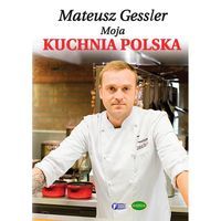 Moja Kuchnia Polska- Mateusz Gessler Twarda Oprawa